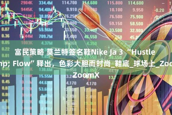 富民策略 莫兰特签名鞋Nike Ja 3 “Hustle & Flow”释出，色彩大胆而时尚_鞋底_球场上_ZoomX