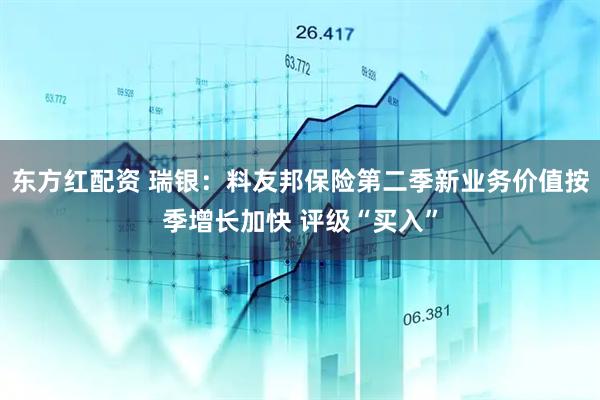 东方红配资 瑞银：料友邦保险第二季新业务价值按季增长加快 评级“买入”