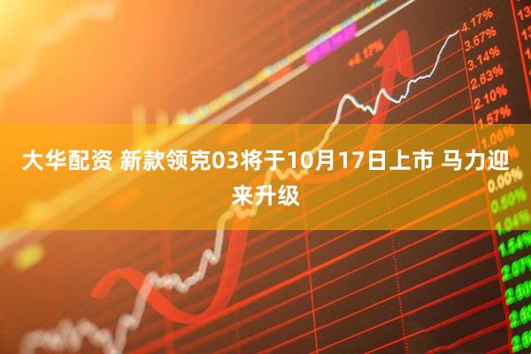 大华配资 新款领克03将于10月17日上市 马力迎来升级