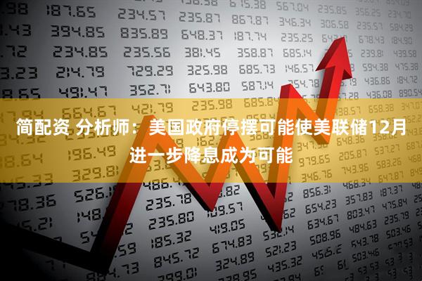 简配资 分析师：美国政府停摆可能使美联储12月进一步降息成为可能
